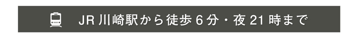 JR川崎駅から徒歩6分・夜21時まで営業